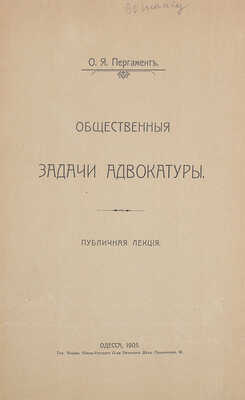 Пергамент О.Я. Общественные задачи адвокатуры. Публ. лекция. Одесса: Тип. АО Южно-рус. о-ва печ. дела, 1905.